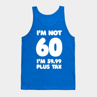 I'm Not 60 - I'm 59.99 Plus Tax - Funny Birthday Design Tank Top